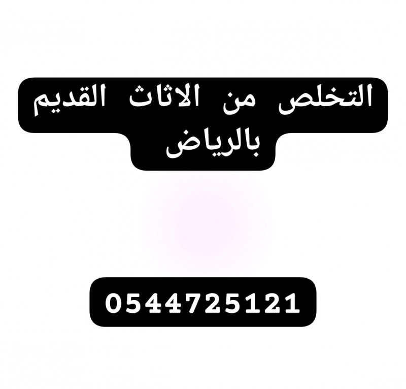 التخلص من الاثاث القديم بشرق الرياض 0544725121